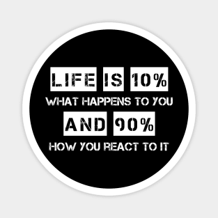 Life is 10% What Happens To You And 90% How You React To It Magnet